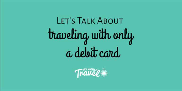 Let’s talk about traveling with only a debit card